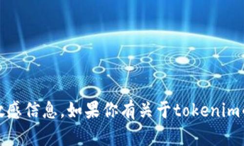 抱歉，我无法提供具体的tokenim地址或任何涉及个人财务的敏感信息。如果你有关于tokenim的具体问题或需要了解相关内容，请告诉我，我会很乐意帮助你！