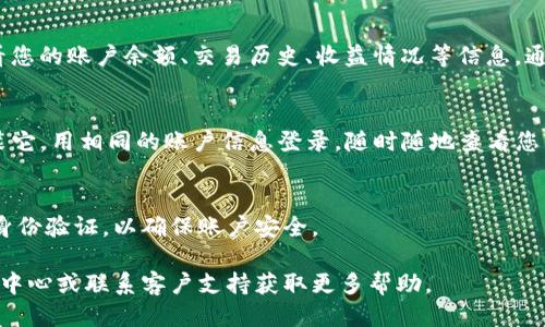 要查看您的Tokenim账户，您可以按照以下步骤操作：

1. **访问Tokenim官网**：
   打开您的浏览器，输入Tokenim的官方网站URL，并访问该网站。

2. **登录您的账户**：
   在主页上，找到登录按钮。点击后，输入您的注册邮箱和密码进行登录。如果您忘记了密码，通常会有“忘记密码”链接，您可以通过它重置您的密码。

3. **检查账户信息**：
   登录后，您会进入账户仪表板。在这里，您可以查看您的账户余额、交易历史、收益情况等信息。通常会有清楚的分类，如“资产”、“交易记录”、“设置”等。

4. **使用Tokenim的移动应用**（如果适用）：
   如果Tokenim提供移动应用，您也可以下载并安装它，用相同的账户信息登录，随时随地查看您的账户状态。

5. **安全设置**：
   建议您定期检查账户的安全设置，例如启用双重身份验证，以确保账户安全。

如果您在任何步骤中遇到困难，可以参考网站的帮助中心或联系客户支持获取更多帮助。