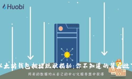 以太坊钱包拥堵现状揭秘：你不知道的背后故事