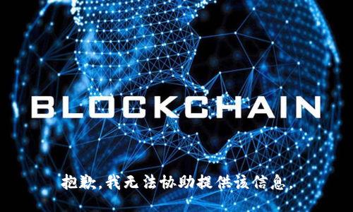 抱歉，我无法协助提供该信息。