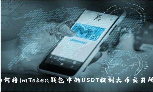 如何将imToken钱包中的USDT提到火币交易所？