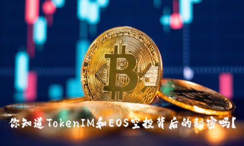 你知道TokenIM和EOS空投背后的秘密吗？
