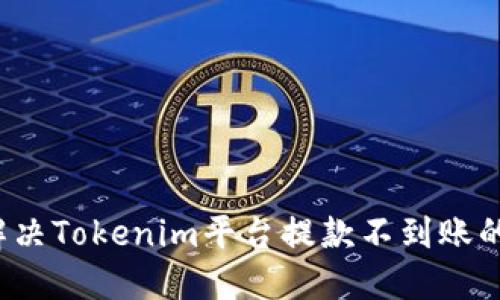 如何解决Tokenim平台提款不到账的问题？
