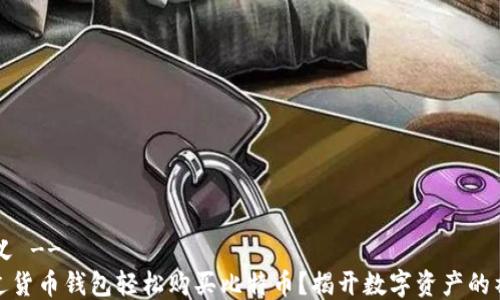 
!-- 定义 --
如何通过货币钱包轻松购买比特币？揭开数字资产的神秘面纱