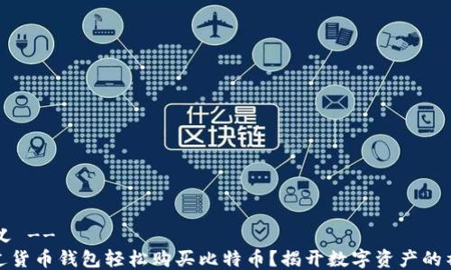 
!-- 定义 --
如何通过货币钱包轻松购买比特币？揭开数字资产的神秘面纱
