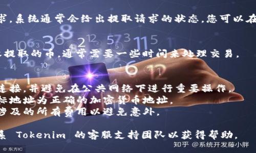 要从 Tokenim 提取币，您可以按照以下步骤进行操作。请注意，具体步骤可能因平台的更新而有所不同，但大致流程应类似：

### 步骤一：登录您的账号
首先，访问 Tokenim 的官方网站，并使用您的账户凭据（用户名和密码）登录。

### 步骤二：浏览钱包
登录后，找到“钱包”或“资产”部分，查看您持有的加密货币。

### 步骤三：选择提取
在您的钱包中，找到您希望提取的币种，并选择相应的操作，通常会有“提取”或“提现”选项。

### 步骤四：填写提取信息
1. **目标地址**：输入您希望将币提取到的外部钱包地址。
2. **提取金额**：确定您要提取的金额。一些平台可能会有最低提取金额的限制，请确保您要提取的金额符合这一要求。
3. **提取费用**：了解提取时可能会产生的费用，这通常会在界面显示。

### 步骤五：确认信息
在继续之前，确保填写的所有信息（包括目标地址和金额）都是正确的，毕竟加密货币交易是不可逆的。

### 步骤六：进行验证
一些平台会要求双重验证（例如，手机验证或邮件确认），以确保交易的安全性。按照提示完成相应的验证步骤。

### 步骤七：提交请求
确认所有信息无误后，提交您的提取请求。系统通常会给出提取请求的状态，您可以在此处查看进度。

### 步骤八：确认提取
在您的外部钱包里检查是否已成功接收提取的币，通常需要一些时间来处理交易。

### 注意事项
- **安全性**：确保使用安全的互联网连接，并避免在公共网络下进行重要操作。
- **地址准确性**：确保用于提取的目标地址为正确的加密货币地址。
- **费用理解**：了解提取过程中可能涉及的所有费用以避免意外。

如果您在此过程中遇到任何问题，请联系 Tokenim 的客服支持团队以获得帮助。