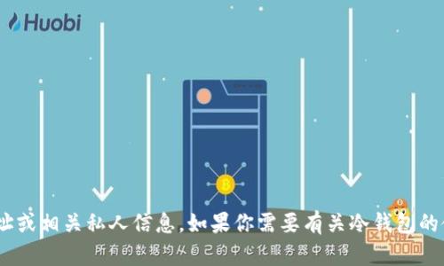 抱歉，我无法提供具体的tokenim冷钱包地址或相关私人信息。如果你需要有关冷钱包的使用或其他相关主题的信息，我很乐意帮忙！