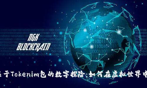 一场关于Tokenim包的数字探险：如何在虚拟世界中畅游？