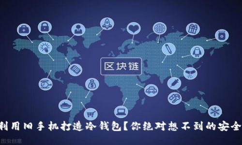 怎样利用旧手机打造冷钱包？你绝对想不到的安全秘诀！