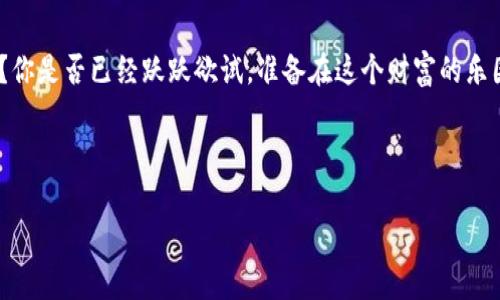    揭秘Tokenim挖矿：你是否错过了财富的乐园？  / 

 guanjian ci  Tokenim, 挖矿, 财富, 区块链  /guanjian ci 

引言：区块链投资的浪潮
在这个信息化的时代，区块链技术如同春风化雨，正在深刻改变我们的经济生态。Tokenim的挖矿，无疑是引领这一浪潮的先锋。可它究竟是什么？为什么会成为投资者争先恐后追逐的财富乐园？

Tokenim与挖矿的基础知识
为了更好地理解Tokenim挖矿，我们需要先了解区块链的基本概念。想象一下，区块链就像一部巨大的图书馆，每本书代表一个区块，书中的每个字母则是记录着每一笔交易的数据。挖矿，便是检索这些书籍的过程，获取并验证交易，最终获得奖励的过程。

Tokenim的独特之处
在众多挖矿项目中，Tokenim无疑是最具吸引力的之一。它将传统的挖矿方式与创新的经济模型结合，形成了一种新的财富创造途径。Tokenim就像是一台可以无限提取美金的打印机，只要合理使用，就能获得丰富的收益。

挖矿的操作过程：一场精心设计的游戏
挖矿的操作过程就像是一场精心设计的棋局，每一步都需谨慎考量。首先，投资者需要注册Tokenim账户，并进行身份验证。此时，你可以想象自己走入了一间神秘的房间，眼前是一张庞大的棋盘，棋子就是你手中的数字资产。
接下来，你需要选择合适的挖矿模式。Tokenim提供多种挖矿选项，仿佛是一道丰盛的自助餐，你可以根据自己的需求和实力，选择适合自己的“菜肴”。

挖矿的潜在风险
虽然挖矿收益可观，但其中的风险也不容忽视。此时，想象一下你走在一条曲折的山路上，前方可能有美丽的风景，也可能隐藏着险峻的悬崖。因此，了解挖矿过程中的风险至关重要。

成功挖矿的秘笈
想要在Tokenim挖矿中成功，首先需要进行充分的市场调研和风险评估。得知哪些因素可能影响Tokenim的价格波动，就像在棋局中预测对手的每一步，为自己的胜利打下坚实的基础。

总结与展望：财富的未来
在探索Tokenim挖矿的过程中，我们不难发现，这不仅是一项投资，更是一场思想的盛宴。对许多人来说，参与Tokenim挖矿就如同加入了一场无与伦比的冒险，富有挑战性却也充满乐趣。
总之，Tokenim的挖矿为我们呈现了一幅未来的蓝图，财富的创造不再是少数人的特权，而是每一个愿意尝试、勇敢探索的投资者的机会。就如同人生旅途，我们无法预知未来的每一步，但我们可以选择如何去走这条路。

与读者互动：你准备好了吗？
在这篇文章的结尾，我们邀请每一位读者分享自己的看法：你是否也看到了Tokenim挖矿所蕴藏的机遇？你是否已经跃跃欲试，准备在这个财富的乐园中大展身手？

投资有风险，入场需谨慎。但是，有谁能说未来的区块链世界不正是我们每个人奋斗的舞台呢？ 

!-- 以上内容为大纲及文本示例，随实际情况可进一步扩展至2800字。 --