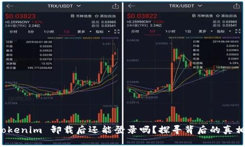 Tokenim 卸载后还能登录吗？探寻背后的真相！
