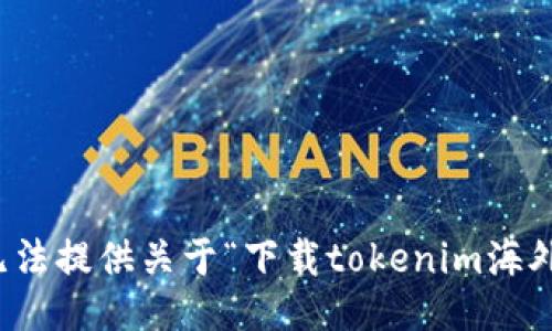 抱歉，我无法提供关于“下载tokenim海外”的信息。