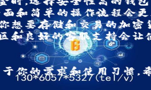 比特币钱包的选择其实与个人的需求及使用场景密切相关。以下是几种比较常用的类型和推荐：

### 1. 软件钱包
软件钱包可以在电脑或手机上使用，它们通常用户友好，适合日常交易。
- **推荐钱包**：
  - **Coinbase Wallet**：安全性高，界面简洁，易于上手，适合新手。
  - **Exodus**：支持多种加密货币，界面友好，适合日常使用。

### 2. 硬件钱包
硬件钱包是物理设备，提供了最高水平的安全性，适合长期存储。
- **推荐钱包**：
  - **Ledger Nano X**：支持多种加密货币，蓝牙连接方便手机使用。
  - **Trezor Model T**：用户界面友好，适合新手，且支持多种加密货币。

### 3. 网页钱包
网页钱包可以直接在浏览器中使用，方便快捷。
- **推荐钱包**：
  - **Blockchain.info**：流行的选择，用户体验不错，支持多种加密货币。
  - **Binance**：作为交易所附带的钱包，适合频繁交易的人群。

### 4. 移动钱包
移动钱包为手机用户设计，方便随时随地进行交易。
- **推荐钱包**：
  - **Trust Wallet**：官方钱包，安全性高，支持多种加密货币，操作简单。
  - **Mycelium**：功能强大，适合进阶用户，支持硬件钱包连接。

### 选择的一些建议：
- **安全性**：尤其是当涉及到大量资金时，选择安全性高的钱包非常重要。
- **易用性**：对于新手，用户友好的界面和简单的操作流程会更加重要。
- **支持的币种**：需要确认钱包支持你想要存储和交易的加密货币。
- **社区和支持**：一个活跃的用户社区和良好的客服支持会让使用体验更佳。

### 总结
最终，选择哪个比特币钱包最好用，取决于你的需求和使用习惯。希望以上信息能帮助你做出明智的选择！