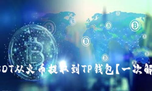 如何将USDT从火币提取到TP钱包？一次解密全过程