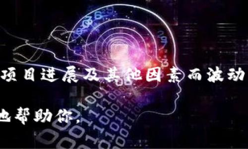 截至我训练的知识截止日期（2023年10月），Tokenim（或类似名称的项目）具体数量的代币及其价值可能会有所变化。这种信息通常会因市场供求、项目进展及其他因素而波动。如果你想了解Tokenim币的具体信息，可以查看各大加密货币交易平台，比如CoinMarketCap、CoinGecko等，或者相关的项目官方网站和社群渠道。

请记得做足功课，了解项目的背景、团队及其未来潜力，以便做出明智的投资决策。如果有特定的数量或你想了解的内容，请详细说明，以便我能更好地帮助你。