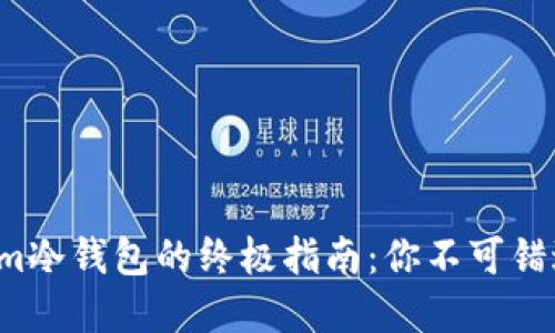 选择最佳Tokenim冷钱包的终极指南：你不可错过的建议与技巧！