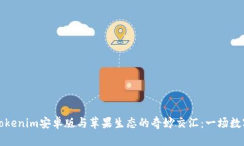 ### 探索Tokenim安卓版与苹果生态的奇妙交汇：一场数字资产的盛宴