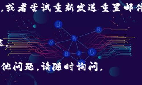 忘记Tokenim密码的情况下，你可以通过以下步骤尝试找回或重置密码：

1. **访问Tokenim官方网站**：
   - 打开Tokenim的官方网站。

2. **寻找“忘记密码”链接**：
   - 在登录页面，通常会有一个“忘记密码？”的链接。点击这个链接。

3. **输入注册邮箱**：
   - 在弹出的对话框中，输入与你的Tokenim账户关联的注册邮箱地址。

4. **检查邮箱**：
   - 登录你的邮箱，查看是否收到了Tokenim发送的重置密码的邮件。请注意检查垃圾邮件文件夹。

5. **按指示重置密码**：
   - 打开邮件，通常里面会有一个重置密码的链接。点击链接后，你将被引导到一个可以设置新密码的页面。

6. **设置新密码**：
   - 输入你想要的新密码，并按照要求确认密码。确保新密码安全且易于记忆。

7. **返回登录页面**：
   - 设置完成后，返回Tokenim的登录页面，使用新的密码进行登录。

8. **如果没有收到邮件**：
   - 如果没有收到重置邮件，可以检查是否输入了正确的邮箱地址，或者尝试重新发送重置邮件。如果依然无效，建议联系Tokenim的客服支持以获取进一步的帮助。

9. **启用双重认证（如果有）**：
   - 为了增强账户的安全性，建议在找回密码后，启用双重认证功能。

希望这些步骤能帮助你顺利找回或重置Tokenim的密码！如果还有其他问题，请随时询问。