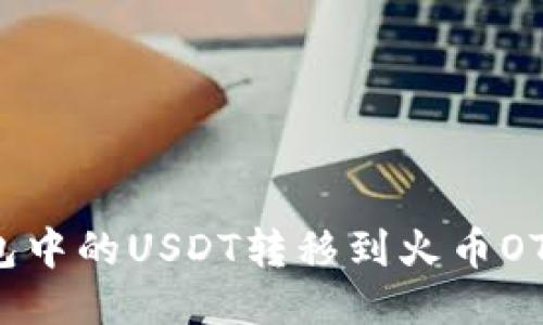 如何将火币钱包中的USDT转移到火币OTC？秘笈大揭秘！