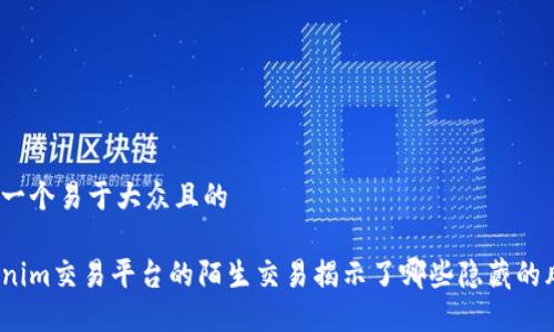 思考一个易于大众且的

Tokenim交易平台的陌生交易揭示了哪些隐藏的风险？