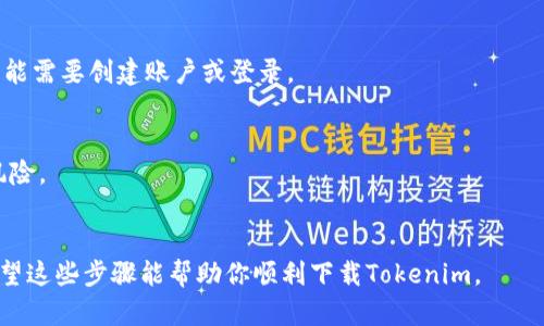 关于下载Tokenim（或相关的任何应用程序），可以按照以下步骤进行。但请注意，在执行任何下载或安装步骤之前，请确保所下载的应用程序是官方的，以避免安全风险。

### 如何下载Tokenim应用：

1. **访问官方网站**：
   - 打开浏览器，访问Tokenim的官方网站，通常会在网站上提供下载链接。

2. **应用商店**：
   - 如果Tokenim在应用商店中可用（如Apple App Store或Google Play Store），可以直接在手机的应用商店中搜索“Tokenim”，然后点击下载。

3. **扫描二维码**：
   - 有些应用在其官方网站或社交媒体页面上提供二维码。可以使用手机扫描二维码下载安装。

4. **注意系统要求**：
   - 确保你的设备操作系统满足Tokenim的要求，有些应用程序针对特定的操作系统版本。

5. **安装过程**：
   - 下载完成后，按照设备的指引进行安装。安装完成后，可能需要创建账户或登录。

6. **安全提示**：
   - 避免从第三方网站下载应用，以减少恶意软件和安全风险。

### 总结
确保来源可靠，并遵循安全安装的最佳做法是非常重要的。希望这些步骤能帮助你顺利下载Tokenim。