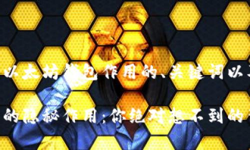 以下是关于以太坊钱包作用的、关键词以及内容大纲：

以太坊钱包的隐秘作用：你绝对想不到的背后故事！