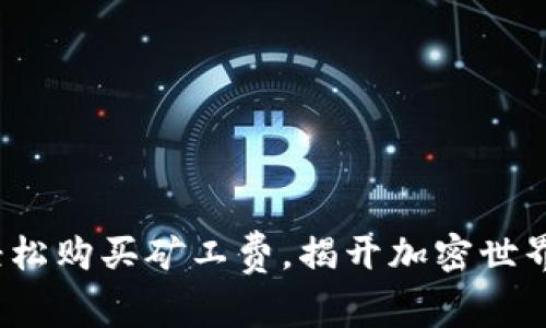 用Tokenim轻松购买矿工费，揭开加密世界的秘密之旅！