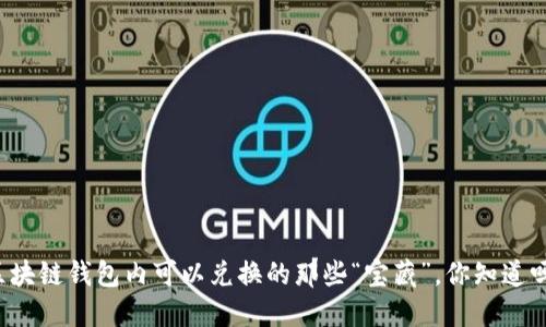 区块链钱包内可以兑换的那些“宝藏”，你知道吗？