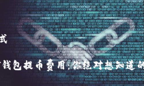 内容及格式

揭秘USDT钱包提币费用：你绝对想知道的隐藏成本