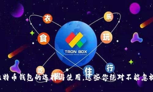 比特币钱包的选择与使用，这些你绝对不能忽视！