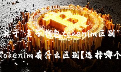 好的，以下是关于“麦子钱包tokenim区别”的内容安排：

麦子钱包与Tokenim有什么区别？选择哪个更适合你？