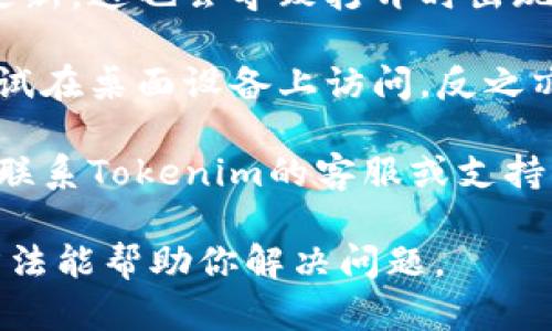 关于“Tokenim打开白屏”的问题，可能与多种因素有关。以下是一些可能的原因和解决方法：

1. **网络问题**：确保你的网络连接稳定。有时网络延迟或断开会导致页面无法正常加载。

2. **浏览器缓存**：尝试清除浏览器的缓存和 cookies。这个操作可以解决很多与加载相关的问题。

3. **兼容性问题**：检查你的浏览器是否是最新版本，或者尝试使用不同的浏览器（Chrome、Firefox、Safari等）进行访问。

4. **浏览器扩展**：一些浏览器扩展可能会干扰网页的正常显示，尝试禁用扩展后重新加载。

5. **网站维护**：有时网站可能会进行维护或更新，这也会导致打开时出现白屏。可以稍后再试。

6. **设备问题**：如果你使用的是移动设备，尝试在桌面设备上访问，反之亦然。

7. **获取帮助**：如果以上方法无效，可以尝试联系Tokenim的客服或支持团队，询问是否有已知问题或解决方案。

根据具体情况选择适合的措施转向。希望这些方法能帮助你解决问题。