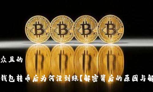 易于大众且的

以太坊钱包转币后为何没到账？解密背后的原因与解决方案