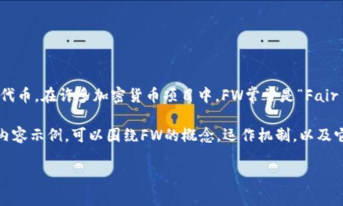 看来您提到的“tokenim”可能是指某种虚拟货币或区块链项目中的机制或代币。在许多加密货币项目中，FW常常是“Fair Wallet”或者“Funding Wallet”的缩写，是与资金管理和分配相关的机制。

以下是一个关于“tokenim里的FW（Funding Wallet）”的文章提纲和部分内容示例，可以围绕FW的概念，运作机制，以及它在tokenim环境中的重要性展开探讨：

了解Tokenim里的FW：一种新型资金管理模式的秘密