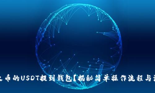 如何将火币的USDT提到钱包？揭秘简单操作流程与注意事项