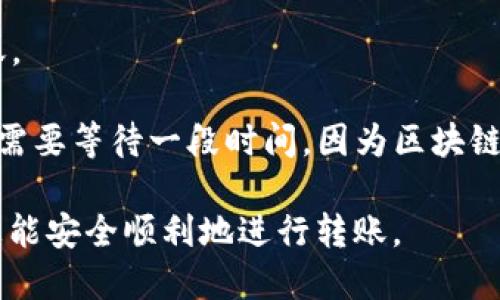 ASS（Aavegotchi Staked Assets）和Tokenim钱包之间的转账功能，实际上会依赖于这两种资产的具体支持与相互兼容性。要确认ASS是否可以转移到Tokenim钱包中，建议您遵循以下步骤：

1. **确认钱包支持：** 首先，检查Tokenim钱包是否支持ASS代币。您可以访问Tokenim钱包的官方网站或咨询客户支持以获取确认。

2. **准备好钱包地址：** 如果Tokenim钱包支持ASS，您需要确保您拥有Tokenim钱包的公钥（地址）。在进行转账时，务必输入正确的地址。

3. **访问转账平台：** 如果您在交易所或其他平台上持有ASS，登录您的账户。

4. **发起转账：** 选择“取款”或“转账”，在对应的框中输入您的Tokenim钱包地址和转账金额。确保选择正确的代币（ASS）。

5. **确认交易：** 在提交转账请求之前，再次确认所有信息的正确性，包括金额和地址。一旦提交，转账将不可逆转。

6. **费用准备：** 请确保您的钱包或交易所账户中有足够的手续费来完成转账。

7. **确认到账：** 转账完成后，可以在Tokenim钱包中查看到账情况。有时可能需要等待一段时间，因为区块链的确认时间可能有所不同。

如需更详细的操作指导，建议查阅相关论坛或社区，与其他用户交流经验，确保您能安全顺利地进行转账。
