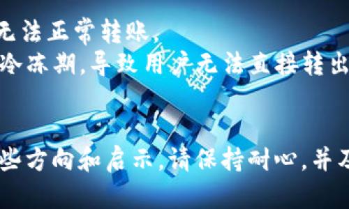 关于您提到的“tokenim转不出”问题，这似乎是与加密货币或区块链技术相关的内容。如果您想要寻求帮助或解决方案，以下是一些可能的步骤和建议：

### 解决步骤

1. **确认钱包状态**：
   - 确保您的钱包（如MetaMask、Trust Wallet等）是连接正常的，可以接收和转出交易。

2. **检查网络拥堵**：
   - 若网络出现拥堵，交易可能需要更长时间处理。您可以在区块链浏览器（如Etherscan）上查看交易状态。

3. **确认资金充足**：
   - 确保您的账户中有足够的代币进行转账，并且考虑到转账手续费。

4. **重新启动应用**：
   - 有时候，简单的重新启动钱包应用或设备可以解决连接或界面问题。

5. **更新软件**：
   - 检查您的钱包是否为最新版本，如果不是，请更新到最新版本，通常新版本会修复一些常见的错误。

6. **联系客服**：
   - 如果问题仍然存在，可以联系您使用的交易所或钱包的客服获取帮助，提供错误信息和交易ID以便他们更容易帮助您解决问题。

### 其他可能的原因

- **合约问题**：有时候，智能合约本身可能存在问题，导致无法正常转账。
- **限制与合约**：某些代币的合约可能设置了转账限制或冷冻期，导致用户无法直接转出。

### 总结
如果您仍然无法解决该问题，希望上述步骤可以为您提供一些方向和启示。请保持耐心，并及时获取相关技术支持。
