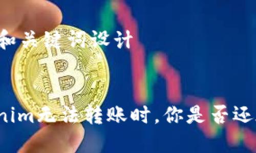 ### 和关键词设计


当Tokenim无法转账时，你是否还在苦恼？