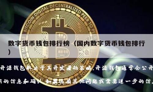 Tokenim 是一个区块链钱包，专注于为用户提供安全和便捷的数字资产管理体验。它是否是开源钱包取决于其开发者的策略。开源钱包通常会公开他们的源代码，允许开发者和用户进行审核和修改，而非开源钱包则可能将其代码保持私有。

如果您对 Tokenim 是否为开源钱包有疑问，建议查看其官方网站或相关的文档，以获取最新的信息和确认。如果还有其他问题或需要进一步的信息，请告诉我！