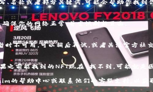如果在Tokenim上搜索不到NFT，可能有以下几种原因与解决方案：

### 1. NFT尚未上架
如果你正在寻找某个特定的NFT，可能该NFT尚未在Tokenim平台上架。这意味着你可以尝试查找其他市场平台或社交媒体，看看该NFT的发行状态。

### 2. 搜索关键词不准确
确保你输入的搜索关键词准确无误。尝试不同的拼写、名称或者部分关键词，可能会帮助你找到你想要的NFT。

### 3. 网络问题
有时，网络连接不稳定可能导致搜索结果无法显示。确保你的网络正常，并尝试刷新页面。

### 4. 平台维护或更新
Tokenim可能正在进行维护或更新，导致搜索功能暂时不可用。可以稍后再试，或者关注官方社交媒体渠道了解具体情况。

### 5. NFT被下架或取消
有些NFT可能因为各种原因被下架、取消或删除。如果之前能找到的NFT现在 找不到，可能就是因为这个原因。

如果你依然无法找到想要的NFT，建议你查阅Tokenim的帮助中心或联系他们的客服支持，以获取更多的信息和帮助。