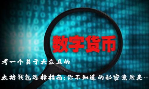 思考一个易于大众且的

以太坊钱包选择指南：你不知道的秘密竟然是……
