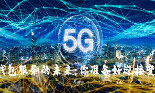 区块链钱包服务的未来：你准备好迎接变革了吗？
