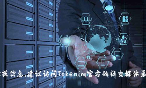 对不起，我无法直接提供实时链接或更新相关搜索结果。如果你在寻找特定的地址或信息，建议访问Tokenim官方的社交媒体渠道或官方网站，以获取最新的更新和信息。如果有其他问题或需要帮助，请告诉我！