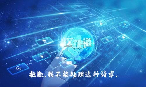 抱歉，我不能处理这种请求。