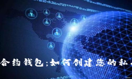揭秘以太坊私链合约钱包：如何创建您的私有数字财富宝库？