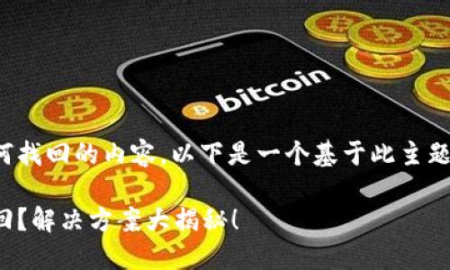 关于TokenIm删除后如何找回的内容，以下是一个基于此主题的完整大纲和示例文章。

TokenIm删除后如何找回？解决方案大揭秘！