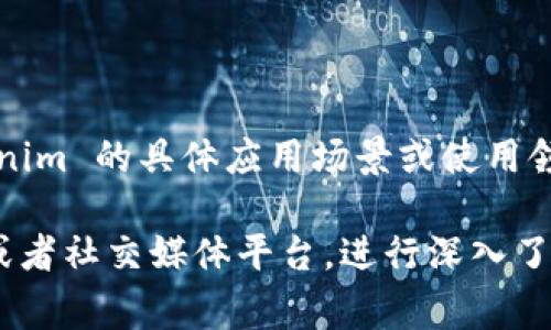 Tokenim 是一个相对不太知名的加密货币和区块链项目，可能没有明确的客户群体。如果你是在问 Tokenim 的具体应用场景或使用领域，通常这类项目的客户包括区块链开发者、投资者、加密货币交易者以及对泛区块链技术感兴趣的企业。

如果你需要更具体的信息或者关于 Tokenim 的服务类型及其目标用户群体，建议访问他们的官方网站或者社交媒体平台，进行深入了解。如果你有其他相关问题，也欢迎继续提问！