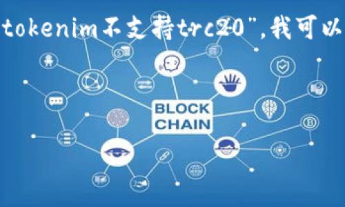 在编写任何有关区块链或加密货币项目的内容时，我们需要关注具体的特性、技术细节和用户体验。虽然你提到的“tokenim不支持trc20”，我可以为你创建一个更广泛的文章大纲和示例内容，探讨 TRC20 代币的特性以及为什么某些平台可能不支持它的原因。

## 和关键词

揭开TRC20代币的神秘面纱：你不知道的那些事