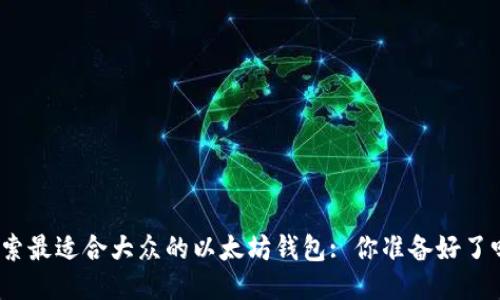 探索最适合大众的以太坊钱包: 你准备好了吗？