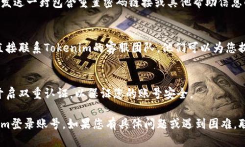 要查询Tokenim登录账号的相关信息，您可以按照以下步骤进行：

### 1. 访问Tokenim官方网站
打开浏览器，前往Tokenim的官方网站，以确保您访问的是安全和最新的信息源。

### 2. 找到“登录”或“注册”按钮
在网站的首页，寻找“登录”或“注册”选项，通常在页面右上角。点击进入登录页面。

### 3. 寻找“忘记密码”或“查询账号”链接
如果您已经有账号但忘记了登录信息，查看页面上的“忘记密码”链接。此链接通常会引导您进行账号恢复或查找。

### 4. 输入注册邮箱或手机号
在“忘记密码”或“查询账号”页面，您需要输入您注册时所用的邮箱地址或手机号码，然后按照系统的提示操作。

### 5. 检查您的电子邮件或短信
系统将向您注册时使用的邮箱或手机号发送一封包含重置密码链接或其他帮助信息的邮件/短信。请根据提示进行后续操作。

### 6. 联系客服（如有需要）
如果您仍然无法找到登录账号，建议您直接联系Tokenim的客服团队，他们可以为您提供更具体的帮助。

### 7. 确保账号安全
在找回账号后，请确保更新您的密码并开启双重认证，以保证您的账号安全。

这些步骤可以帮助您查询和恢复Tokenim登录账号。如果您有具体问题或遇到困难，联系客服是最有效的解决方案。